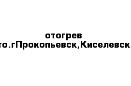 отогрев авто.гПрокопьевск,Киселевск...